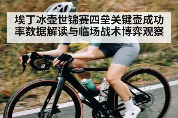 埃丁冰壶世锦赛四垒关键壶成功率数据解读与临场战术博弈观察